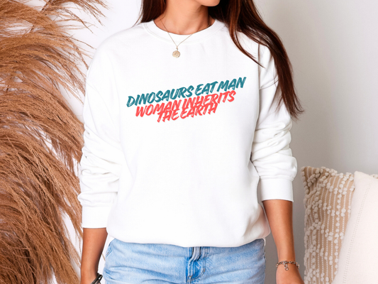 "Dinosaurs Eat Man Woman Inherits The Earth" Crewneck