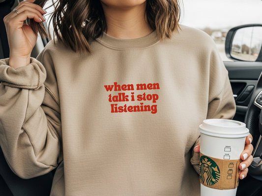"When Men Talk I Stop Listening" Crewneck