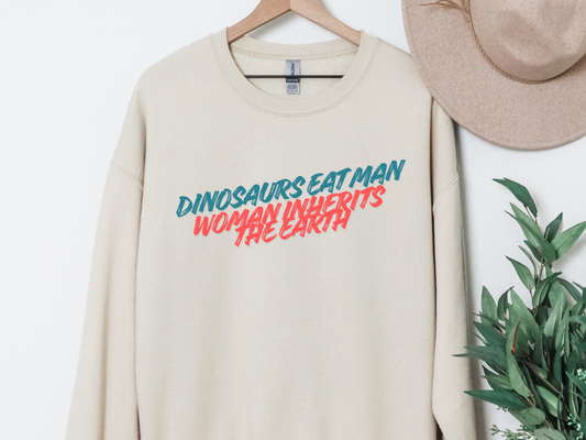 "Dinosaurs Eat Man Woman Inherits The Earth" Crewneck