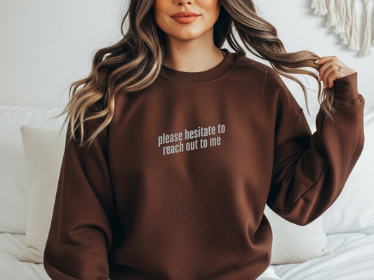 "Please Hesitate To Reach Out To Me" Crewneck